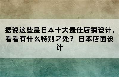 据说这些是日本十大最佳店铺设计，看看有什么特别之处？ 日本店面设计